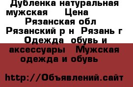 Дубленка натуральная мужская,  › Цена ­ 8 000 - Рязанская обл., Рязанский р-н, Рязань г. Одежда, обувь и аксессуары » Мужская одежда и обувь   